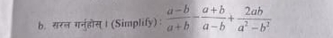 सरल गन्होस्। (Simplify) :  (a-b)/a+b - (a+b)/a-b + 2ab/a^2-b^2 