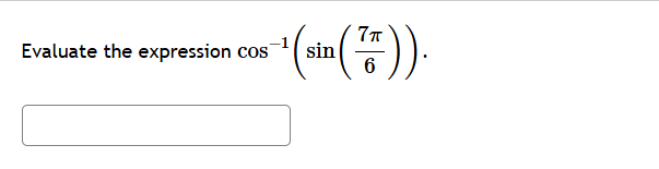 Evaluate the expression cos^(-1)(sin ( 7π /6 )).