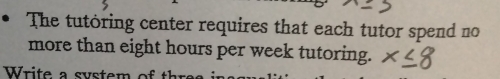 The tutoring center requires that each tutor spend no 
more than eight hours per week tutoring.