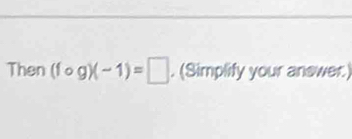 Then (fcirc g)(-1)=□. (Simplify your answer)