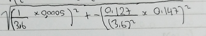 sqrt((frac 1)36* 0,0005)^2+-(frac 0.127(3.6)^2* 0.147)^2