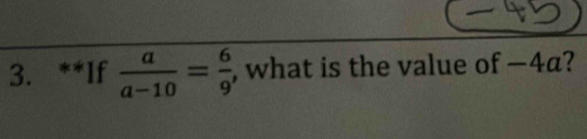 If  a/a-10 = 6/9  , what is the value of −4a?