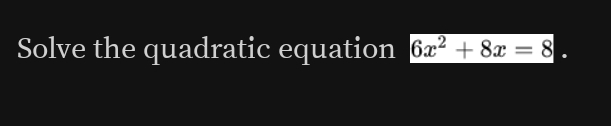 Solve the quadratic equation 6x^2+8x=8