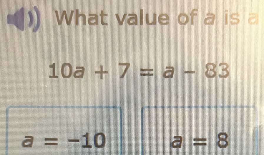 What value of a is a
10a+7=a-83
a=-10
=8