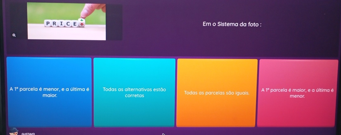 PRICE Em o Sistema da foto :
A 1° parcela é menor, e a última é Todas as alternativas estão Todas as parcelas são iguais. parcela é maior, e a última é
A1°
maior. corretas menor.
GUSTAVO