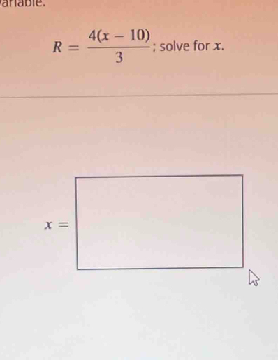 anable.
R= (4(x-10))/3 ; solve for x.