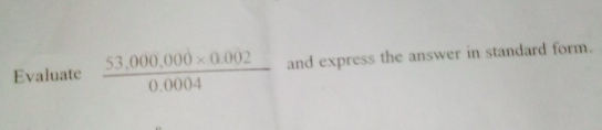 Evaluate  (53,000,000* 0.002)/0.0004  and express the answer in standard form.