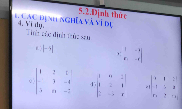 5.2.Định thức
1. Các định nghĩa và ví dụ
4. Ví dụ.
Tính các định thức sau:
a ) |-6|
b ) beginvmatrix 1&-3 m&-6endvmatrix