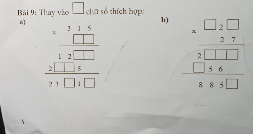 Thay vào □ chữ số thích hợp:
a)
b) beginarrayr .beginarrayr □ □  * 27 hline endarray □ □ 1 hline * 4□  hline endarray
beginarrayr 31.5 * □  * 5 hline 12□ 1 hline 1□ 1 hline 23□ 1□ endarray