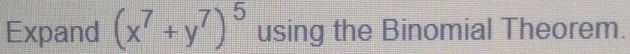 Expand (x^7+y^7)^5 using the Binomial Theorem.