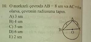 mərkəzli çevrədə AB=8 x sm və AC=6
olarsa, çevrənin radiusunu tapın.
A) 3 sm
B) 4 sm
C) 5 sm
D) 6 sm
E) 2 sm