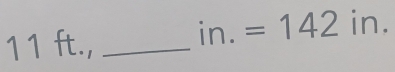 11 ft.,_
in. =142 in.