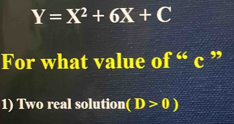 Y=X^2+6X+C
For what value of^(66)c^(99)
1) Two real solution (D>0)