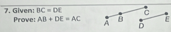 Given: BC=DE
C
Prove: AB+DE=AC B E
A
D