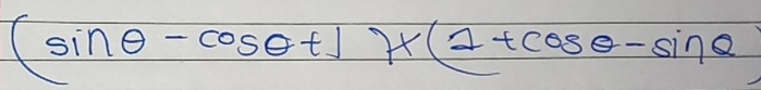 (sin θ -cos θ +)* (1+cos θ -sin θ )