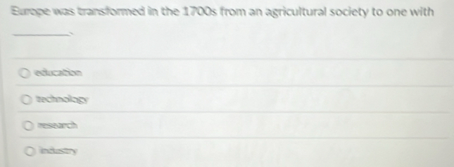 Europe was transformed in the 1700s from an agricultural society to one with
_、
education
technology
research
industry