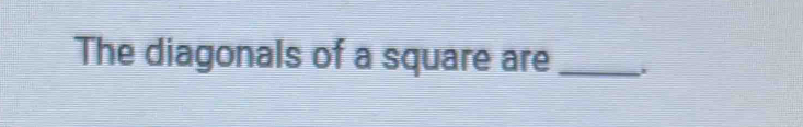 The diagonals of a square are_