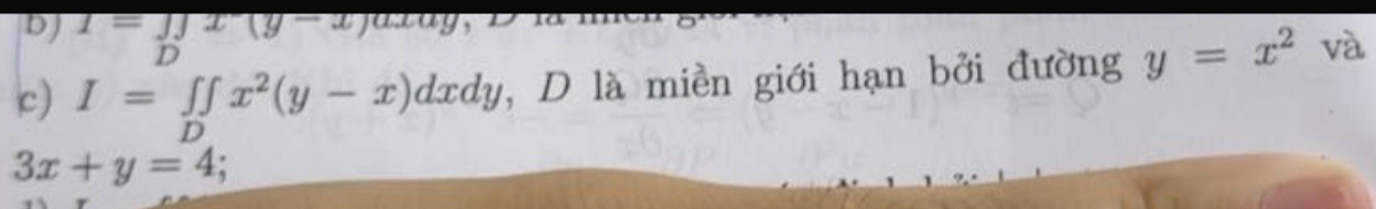 bJ 1=Jyx(y-x) a 
D 
c) I=∈tlimits _Dx^2(y-x)dxdy , D là miền giới hạn bởi đường y=x^2 và
3x+y=4