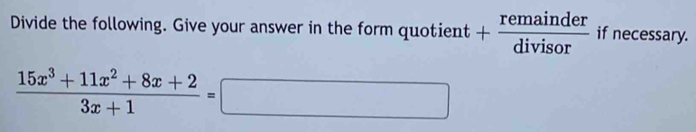 Divide the following. Give your answer in the form quotient + remainder/divisor  if necessary.
 (15x^3+11x^2+8x+2)/3x+1 =□