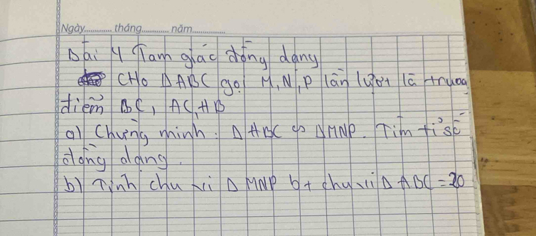 sái am glāo dǒng dang 
cHo △ ABC go 19, N P lān (got lā truog 
diem ac, AC_1HB
af Chving winh! △ HBC c △ MNP Tim fisE 
dong dang. 
byTinh chu ii △ MNP b+ chuii △ ABC=20