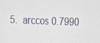 arccos 0.7990