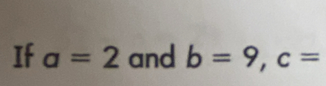 If a=2 and b=9, c=