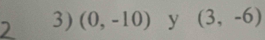 (0,-10) y (3,-6)