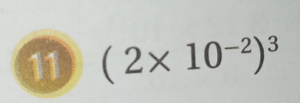 11 (2* 10^(-2))^3