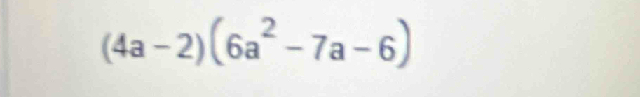 (4a-2)(6a^2-7a-6)