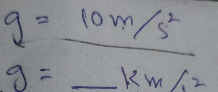 g=10m/s^2
g=_ km /.2