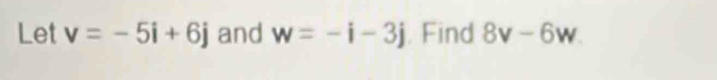 Let v=-5i+6j and w=-i-3j. Find 8v-6w.