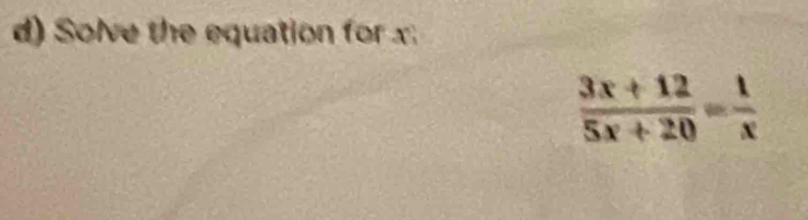 Solve the equation for x
 (3x+12)/5x+20 = 1/x 