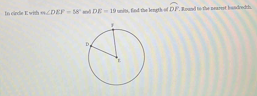 In circle E with m∠ DEF=58° and DE=19 units, find the length of widehat DF. Round to the nearest hundredth.