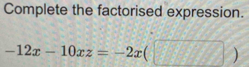 Complete the factorised expression.
-12x-10xz=-2x(□ )