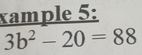 xample 5:
3b^2-20=88