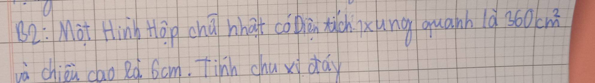 2:Màt Hing Hāg chū hhat copiàn tuch ix ung quanh là 360cm^2
wà chién dao Rd 6om. Tinh chu xi day