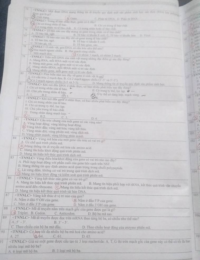 A
*TNNLC» Một đoạn DNA mang thông tin di truyền quy định một sản phẩm sinh học vác đam (h bay 
d
        
     
     
15
 
   
A A=
oe
C. M
D. M
1. 3
1
A 
1
99
190
101
102
103
8
194
87 105
88 
89 <106
A
C
90 A.10
91
A. 6 loại mã bộ ba. B. 3 loại mã bộ ba.