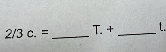 2/3c.= _ 
_ T.+ 
t.