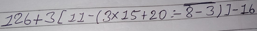 126+3[11-(3* 15+20/ overline 8-3)]-16