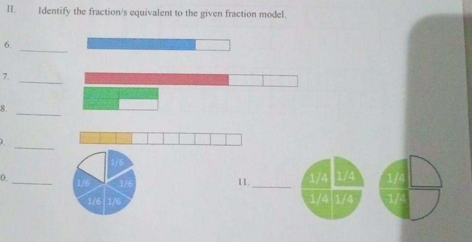 Identify the fraction/s equivalent to the given fraction model.
_
6.
7.
_
8.
_
_
)
1/6
0. _ 1/4 1/4 1/4
1/6 1/6 11._
1/6 1/6 1/4 1/4 1/4