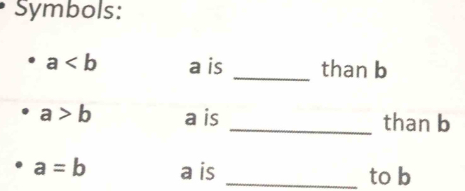 Symbols:
a a is _than b
a>b a is _than b
a=b a is _to b