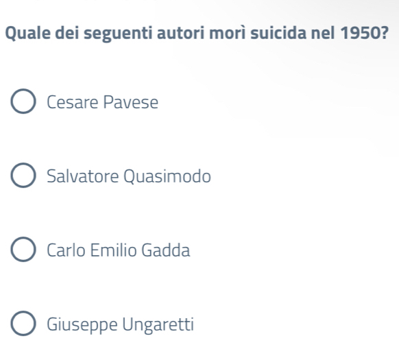 Quale dei seguenti autori morì suicida nel 1950?
Cesare Pavese
Salvatore Quasimodo
Carlo Emilio Gadda
Giuseppe Ungaretti