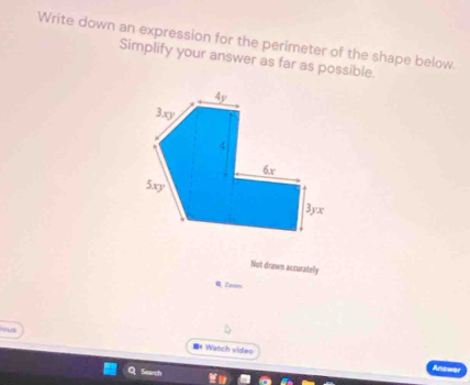 Write down an expression for the perimeter of the shape below. 
Simplify your answer as far as possible. 
Not drawn accurately 
Q Zeom 
ous 
■《 Watch video