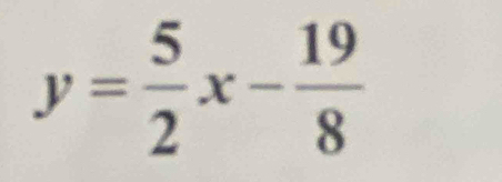 y= 5/2 x- 19/8 