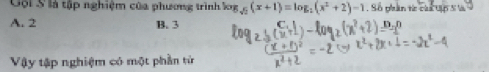 Gội S là tập nghiệm của phương trình log _sqrt(2)(x+1)=log _2(x^2+2)-1 , Số phân tc càa Up S Và
A. 2 B. 3 )^_ D 
Vậy tập nghiệm có một phần tử