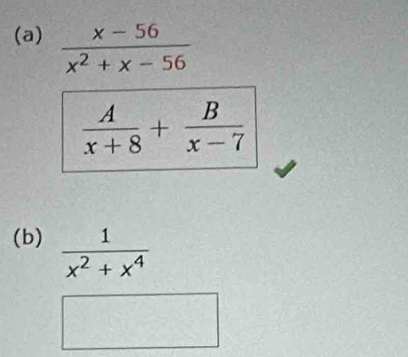  A/x+8 + B/x-7 
(b)  1/x^2+x^4 