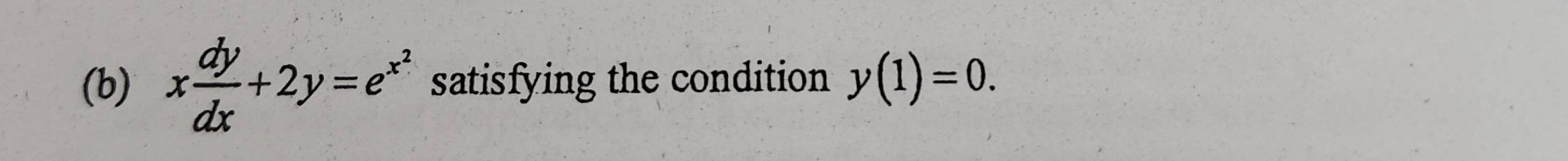 x dy/dx +2y=e^(x^2) satisfying the condition y(1)=0.