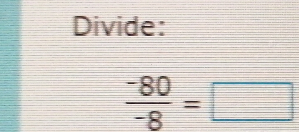 Divide:
 (-80)/-8 =□