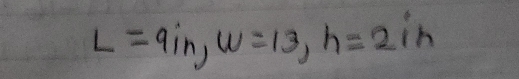 L=9in, w=13, h=2in