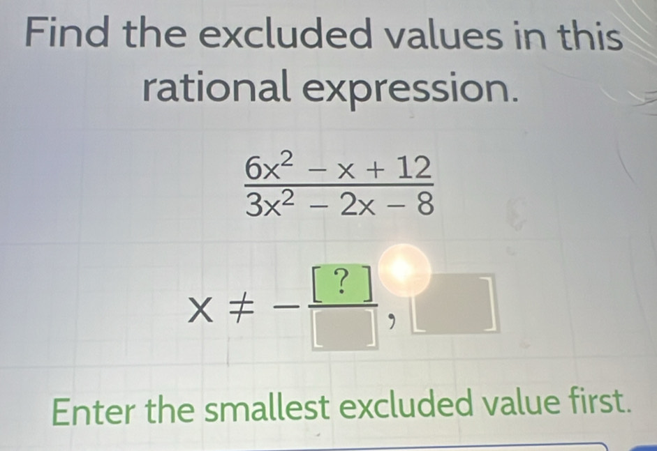 Solved: Find the excluded values in this rational expression. (6x^2-x+ ...